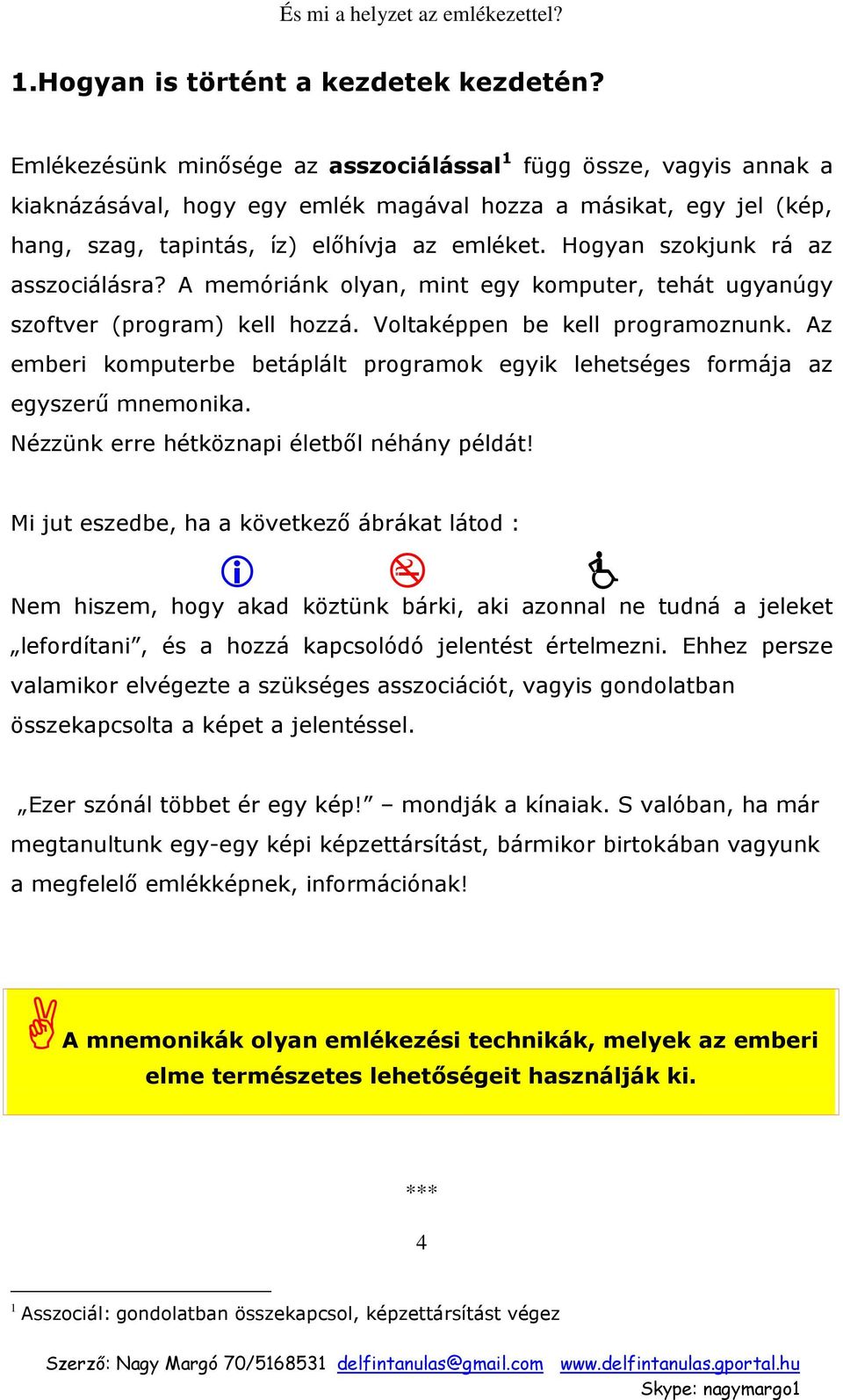 Hogyan szokjunk rá az asszociálásra? A memóriánk olyan, mint egy komputer, tehát ugyanúgy szoftver (program) kell hozzá. Voltaképpen be kell programoznunk.