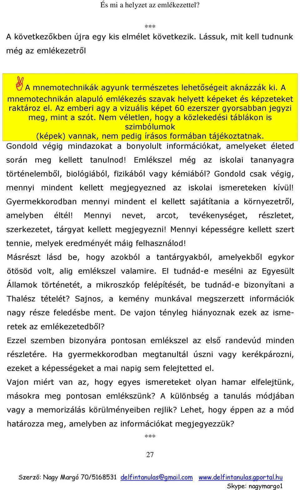 Nem véletlen, hogy a közlekedési táblákon is szimbólumok (képek) vannak, nem pedig írásos formában tájékoztatnak.