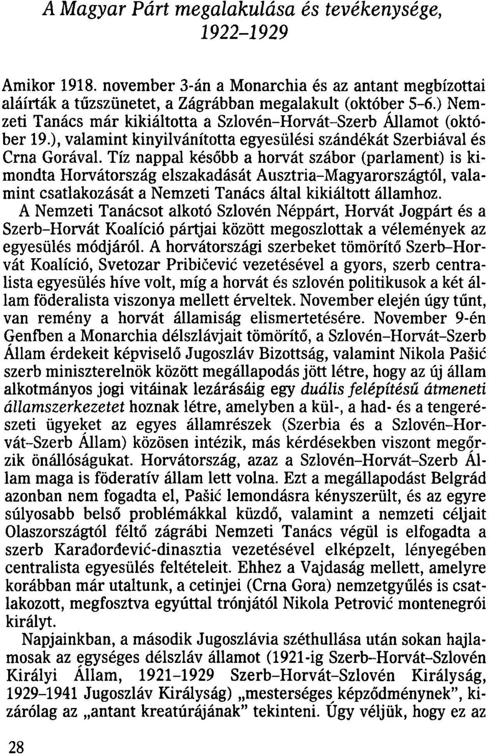 Tíz nappal később a horvát szábor (parlament) is kimondta Horvátország elszakadását Ausztria-Magyarországtól, valamint csatlakozását a Nemzeti Tanács által kikiáltott államhoz.