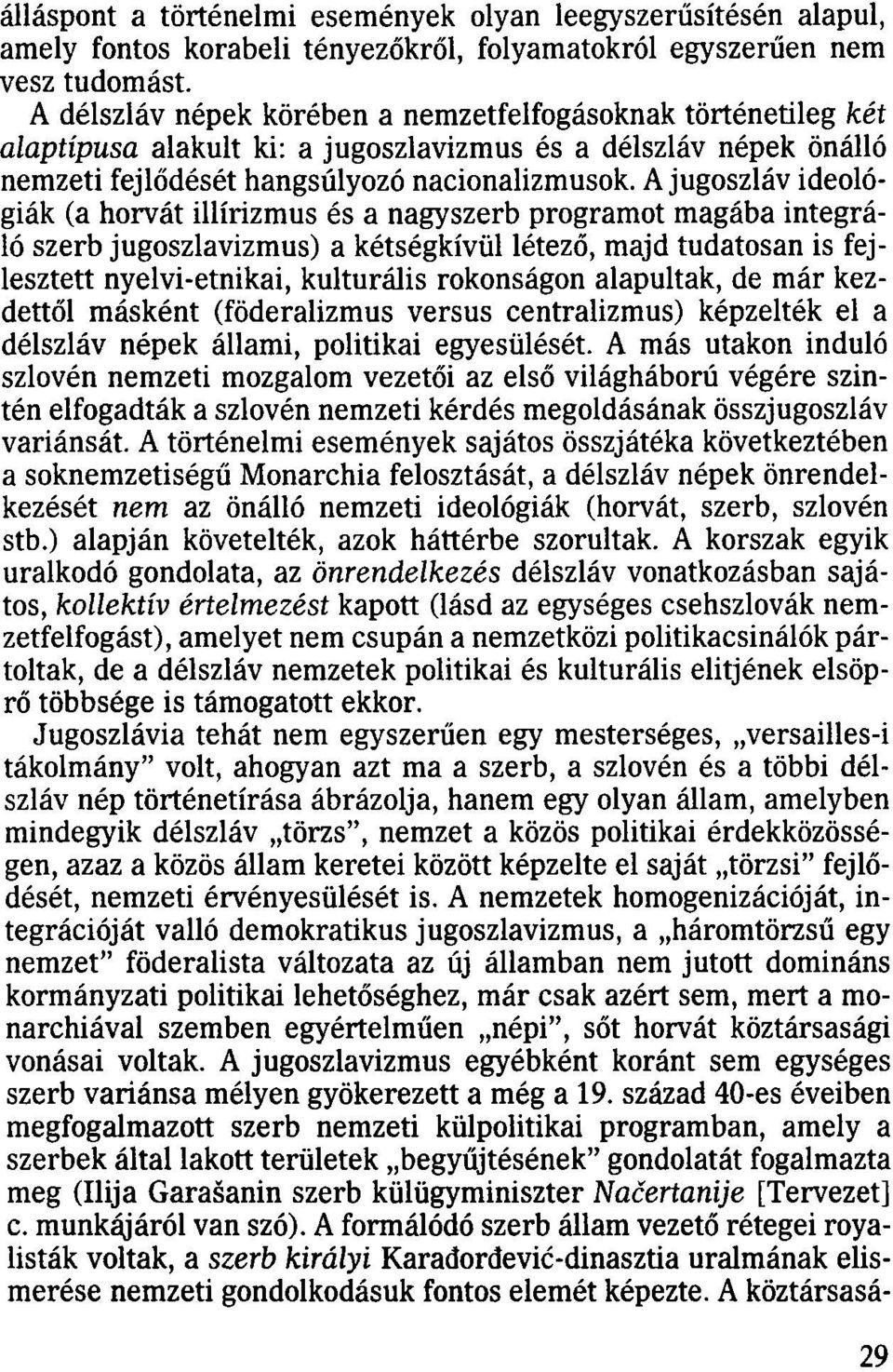 A jugoszláv ideológiák (a horvát illírizmus és a nagyszerb programot magába integráló szerb jugoszlávizmus) a kétségkívül létező, majd tudatosan is fejlesztett nyelvi-etnikai, kulturális rokonságon