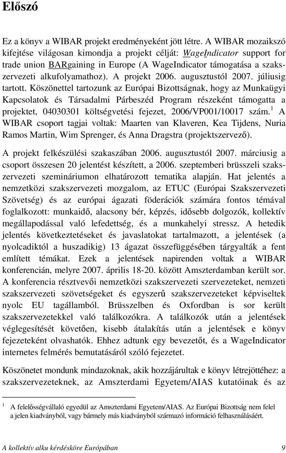 A projekt 2006. augusztustól 2007. júliusig tartott.