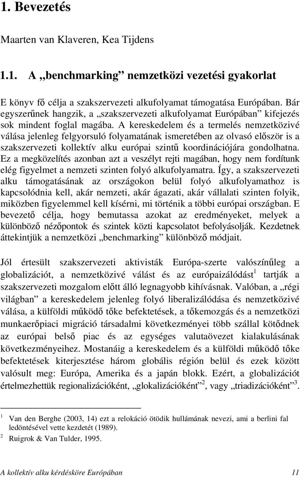 A kereskedelem és a termelés nemzetközivé válása jelenleg felgyorsuló folyamatának ismeretében az olvasó először is a szakszervezeti kollektív alku európai szintű koordinációjára gondolhatna.