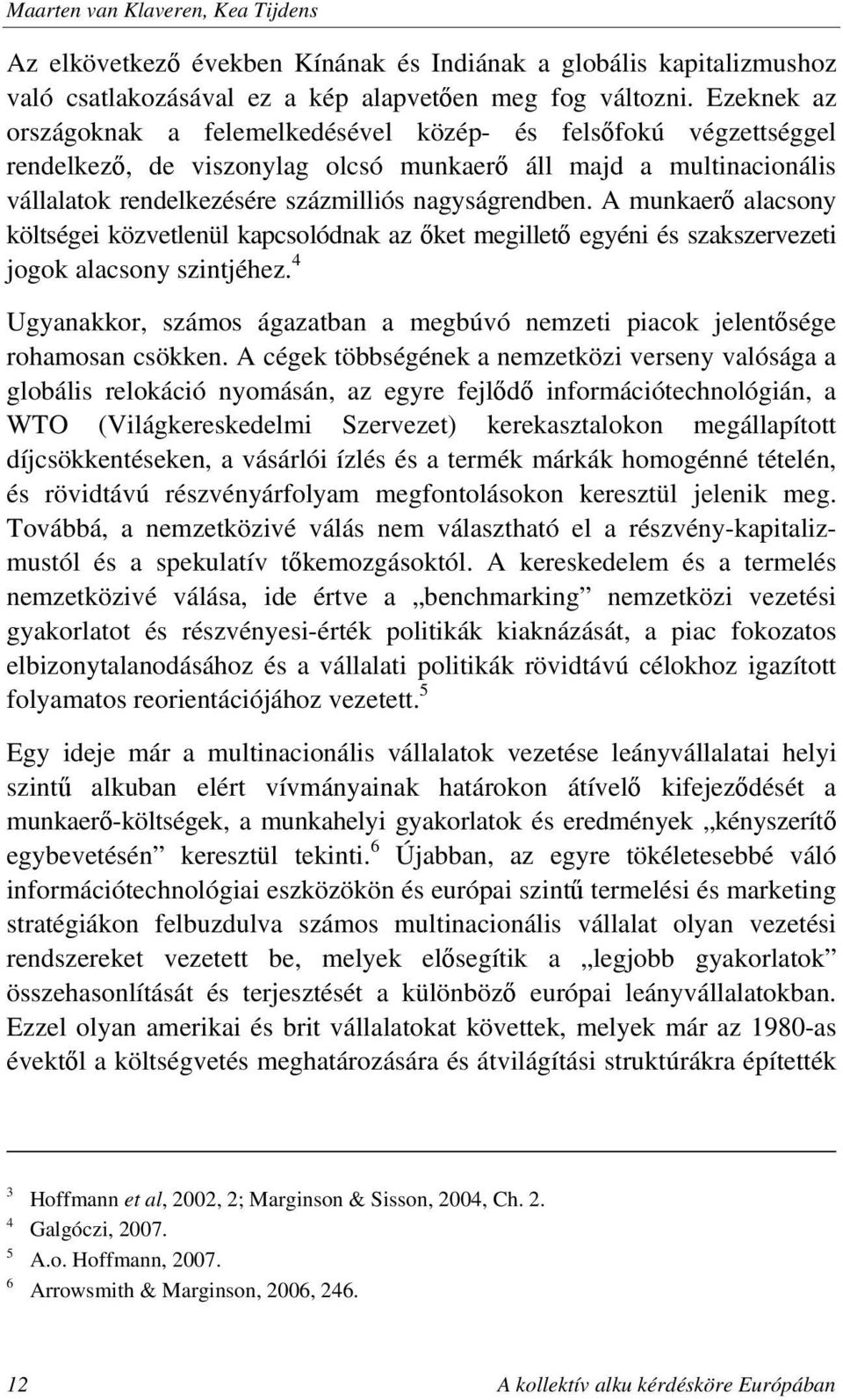 A munkaerő alacsony költségei közvetlenül kapcsolódnak az őket megillető egyéni és szakszervezeti jogok alacsony szintjéhez.