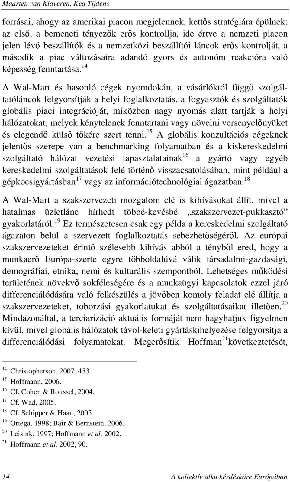 14 A Wal-Mart és hasonló cégek nyomdokán, a vásárlóktól függő szolgáltatóláncok felgyorsítják a helyi foglalkoztatás, a fogyasztók és szolgáltatók globális piaci integrációját, miközben nagy nyomás