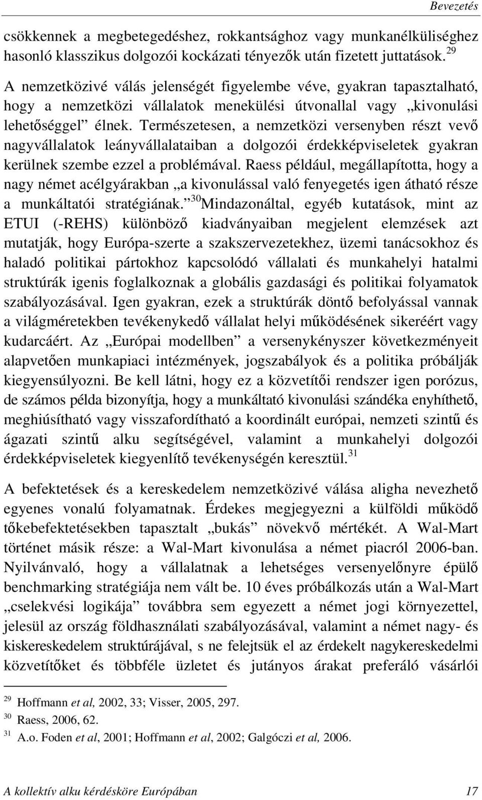 Természetesen, a nemzetközi versenyben részt vevő nagyvállalatok leányvállalataiban a dolgozói érdekképviseletek gyakran kerülnek szembe ezzel a problémával.