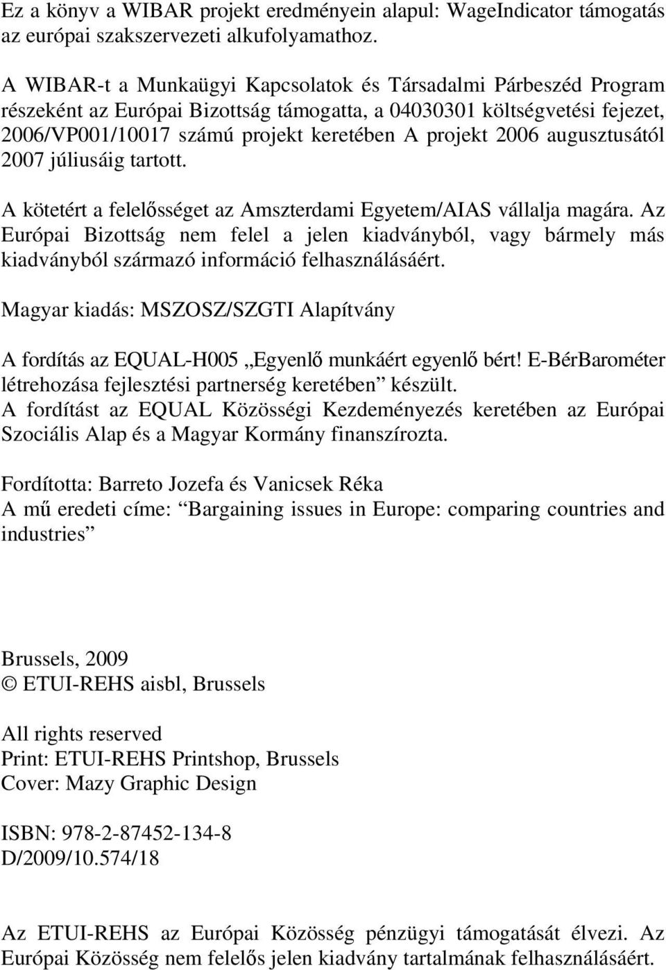 augusztusától 2007 júliusáig tartott. A kötetért a felelősséget az Amszterdami Egyetem/AIAS vállalja magára.