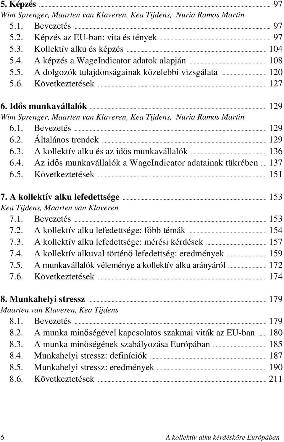 .. 129 Wim Sprenger, Maarten van Klaveren, Kea Tijdens, Nuria Ramos Martin 6.1. Bevezetés... 129 6.2. Általános trendek... 129 6.3. A kollektív alku és az idős munkavállalók... 136 6.4.