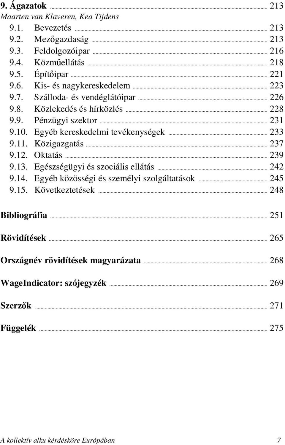 .. 237 9.12. Oktatás... 239 9.13. Egészségügyi és szociális ellátás... 242 9.14. Egyéb közösségi és személyi szolgáltatások... 245 9.15. Következtetések... 248 Bibliográfia.