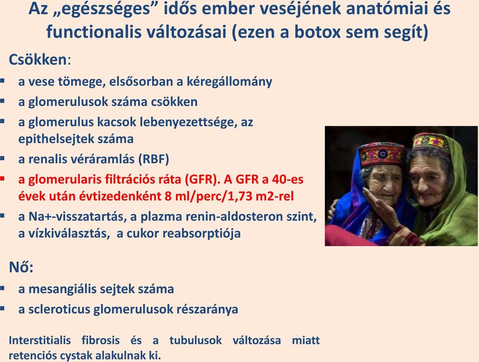 A GFR a 40-es évek után évtizedenként 8 ml/perc/1,73 m2-rel a Na+-visszatartás, a plazma renin-aldosteron szint, a vízkiválasztás, a cukor reabsorptiója