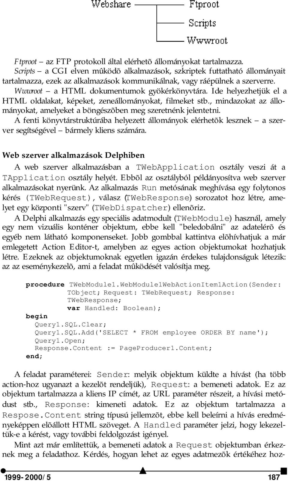 Ide helyezhetjük el a HTML oldalakat, képeket, zeneállományokat, filmeket stb., mindazokat az állományokat, amelyeket a böngészõben meg szeretnénk jelentetni.