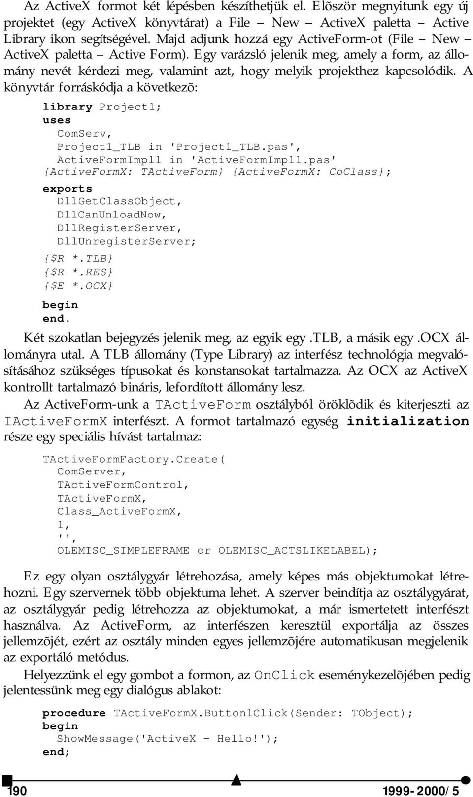 A könyvtár forráskódja a következõ: library Project1; uses ComServ, Project1_TLB in 'Project1_TLB.pas', ActiveFormImpl1 in 'ActiveFormImpl1.