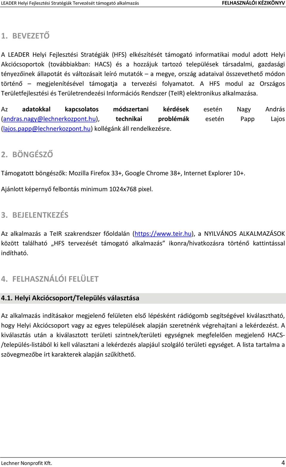 A HFS modul az Országos Területfejlesztési és Területrendezési Információs Rendszer (TeIR) elektronikus alkalmazása. Az adatokkal kapcsolatos módszertani kérdések esetén Nagy András (andras.