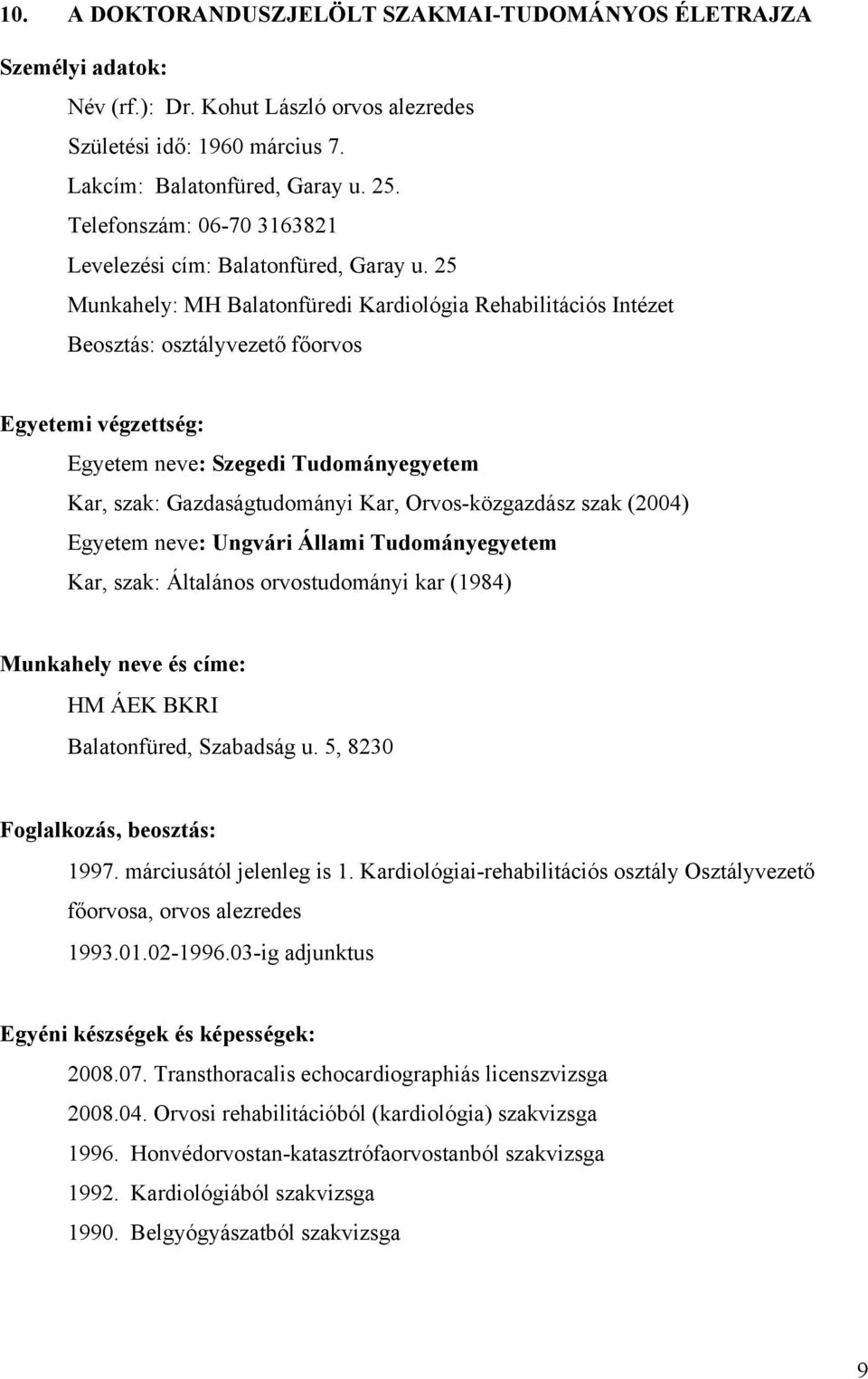 25 Munkahely: MH Balatonfüredi Kardiológia Rehabilitációs Intézet Beosztás: osztályvezető főorvos Egyetemi végzettség: Egyetem neve: Szegedi Tudományegyetem Kar, szak: Gazdaságtudományi Kar,