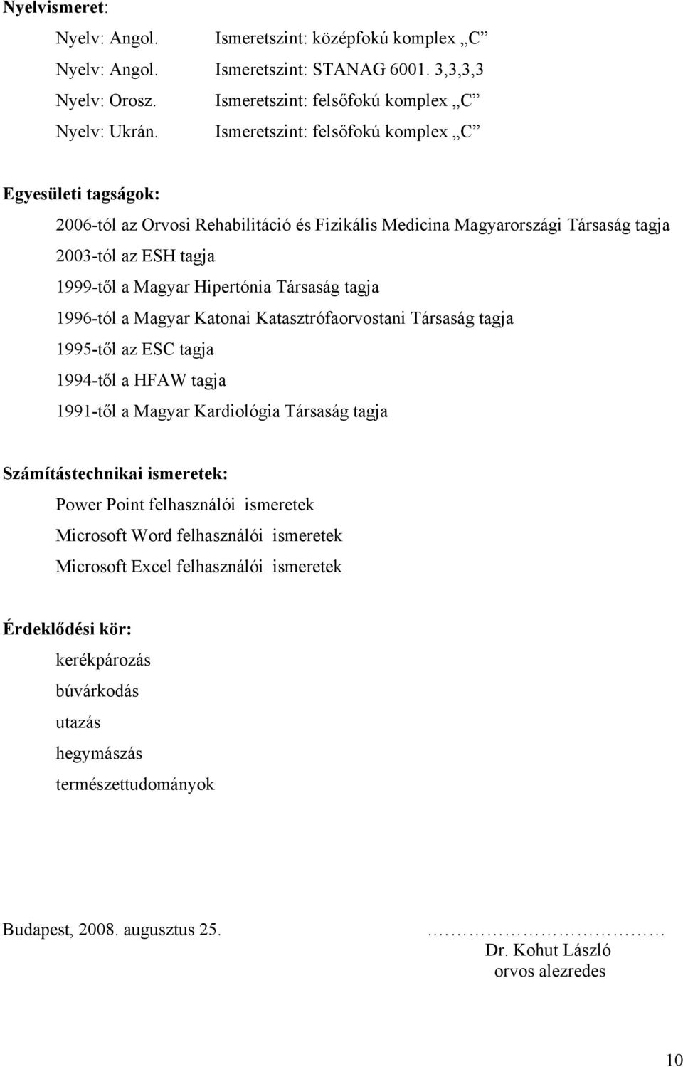 tagja 1996-tól a Magyar Katonai Katasztrófaorvostani Társaság tagja 1995-től az ESC tagja 1994-től a HFAW tagja 1991-től a Magyar Kardiológia Társaság tagja Számítástechnikai ismeretek: Power Point