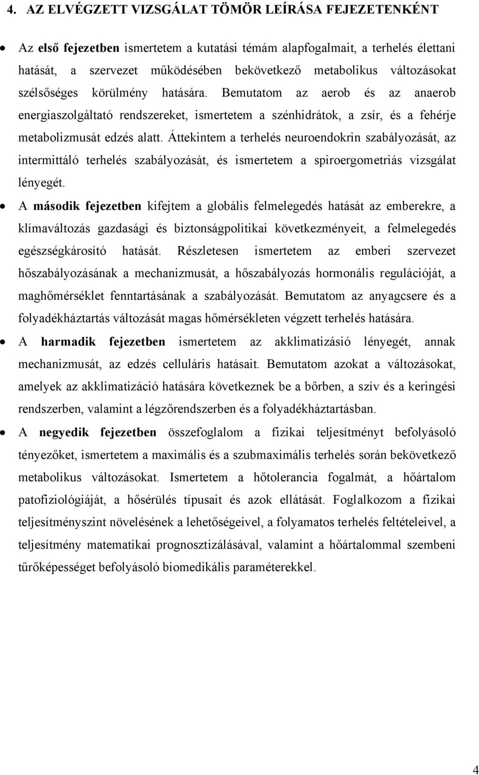 Áttekintem a terhelés neuroendokrin szabályozását, az intermittáló terhelés szabályozását, és ismertetem a spiroergometriás vizsgálat lényegét.