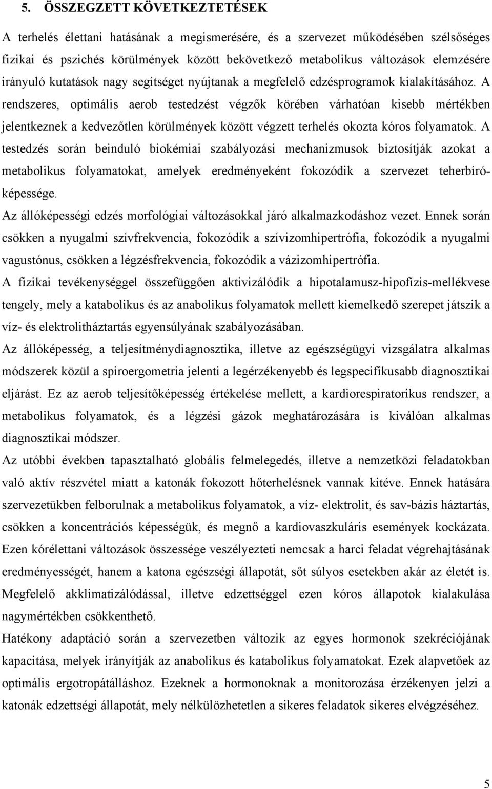 A rendszeres, optimális aerob testedzést végzők körében várhatóan kisebb mértékben jelentkeznek a kedvezőtlen körülmények között végzett terhelés okozta kóros folyamatok.