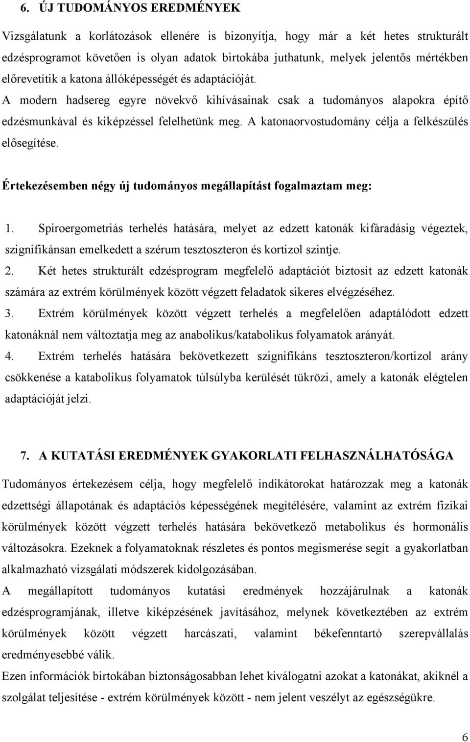 A katonaorvostudomány célja a felkészülés elősegítése. Értekezésemben négy új tudományos megállapítást fogalmaztam meg: 1.