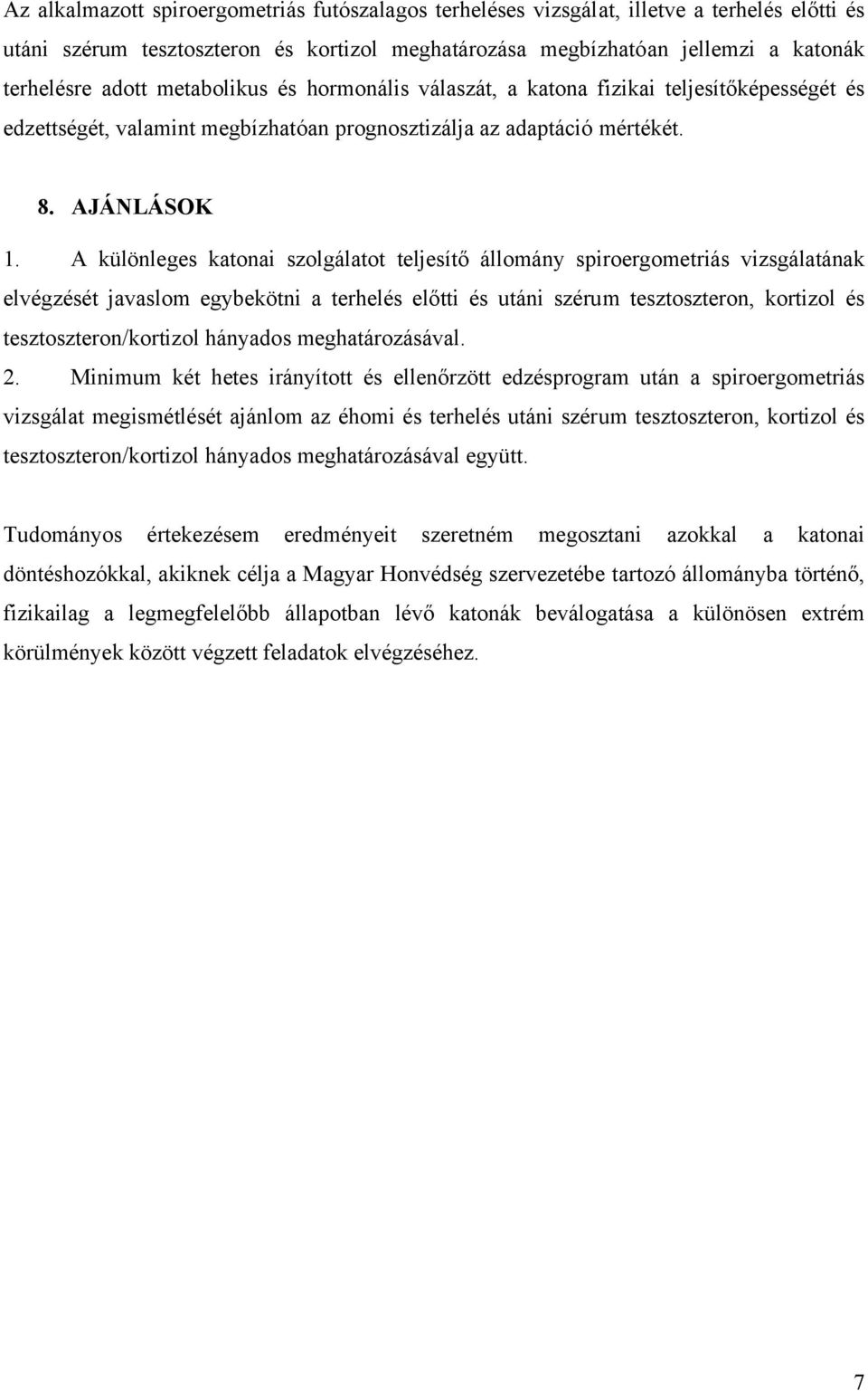 A különleges katonai szolgálatot teljesítő állomány spiroergometriás vizsgálatának elvégzését javaslom egybekötni a terhelés előtti és utáni szérum tesztoszteron, kortizol és tesztoszteron/kortizol