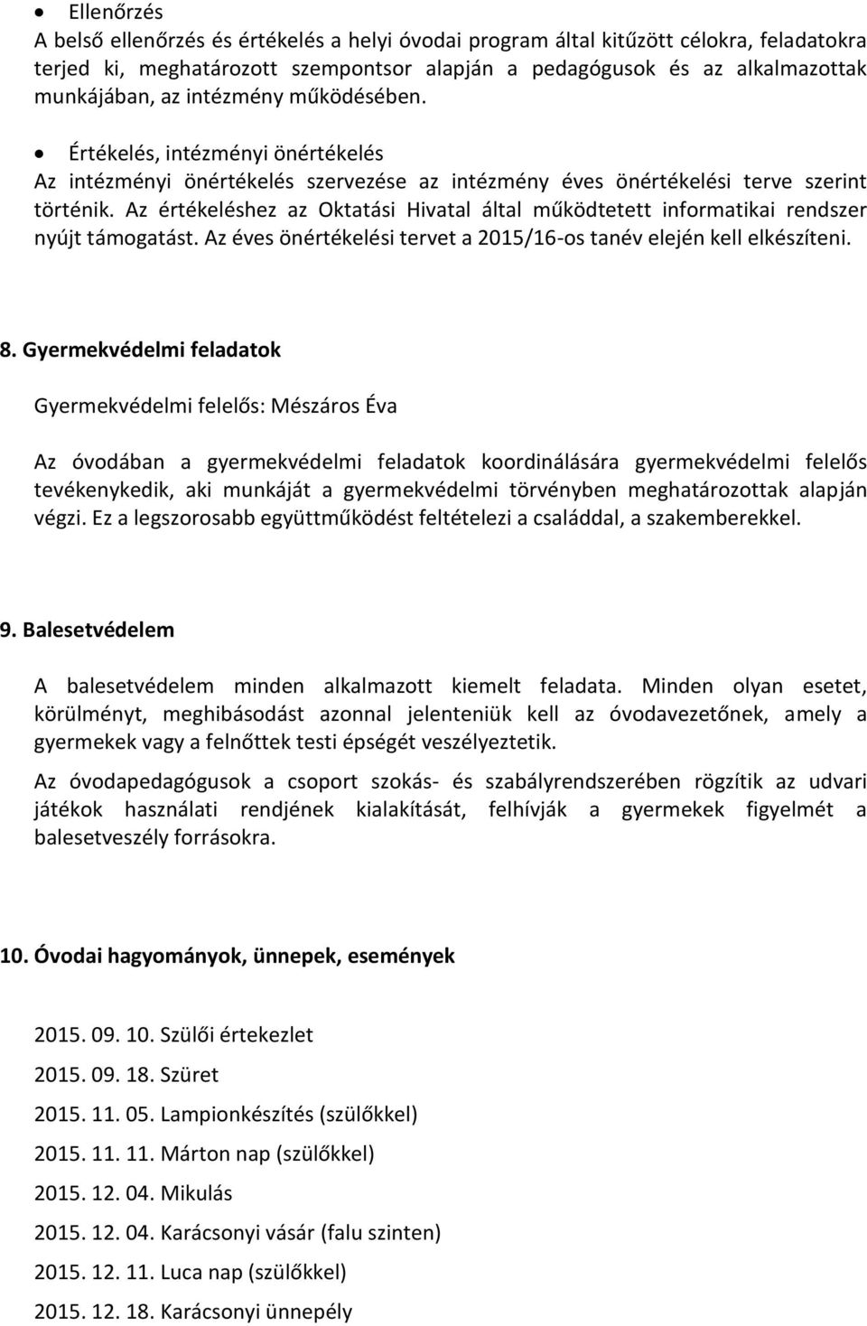 Az értékeléshez az Oktatási Hivatal által működtetett informatikai rendszer nyújt támogatást. Az éves önértékelési tervet a 2015/16-os tanév elején kell elkészíteni. 8.