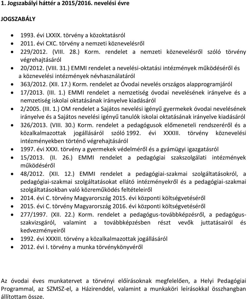 (XII. 17.) Korm. rendelet az Óvodai nevelés országos alapprogramjáról 17/2013. (III. 1.) EMMI rendelet a nemzetiség óvodai nevelésének irányelve és a nemzetiség iskolai oktatásának irányelve kiadásáról 2/2005.