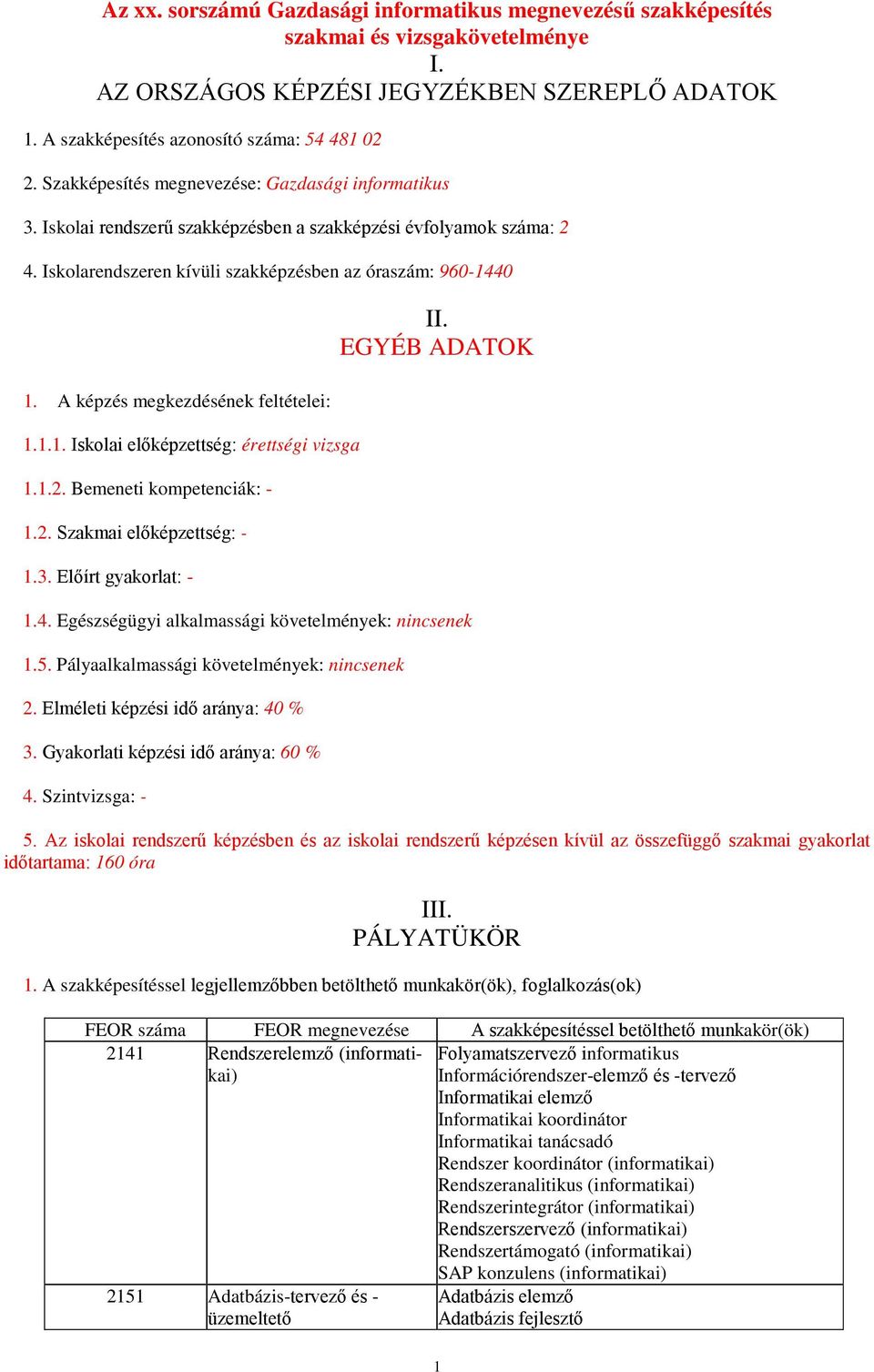 A képzés megkezdésének feltételei: 1.1.1. Iskolai előképzettség: érettségi vizsga 1.1.2. Bemeneti kompetenciák: - 1.2. Szakmai előképzettség: - 1.3. Előírt gyakorlat: - II. EGYÉB ADATOK 1.4.