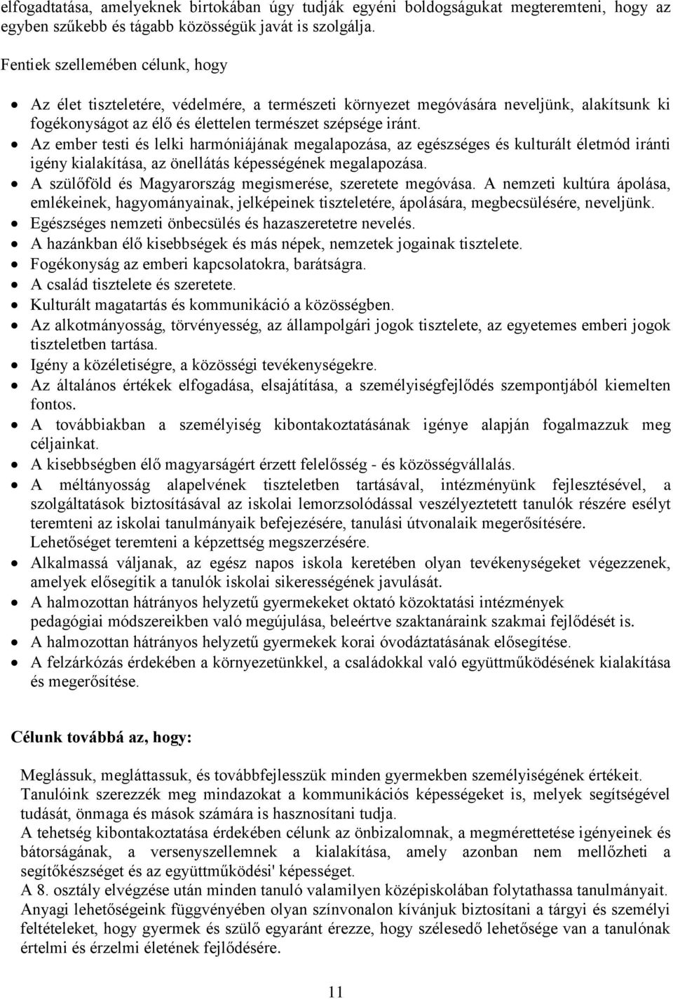 Az ember testi és lelki harmóniájának megalapozása, az egészséges és kulturált életmód iránti igény kialakítása, az önellátás képességének megalapozása.