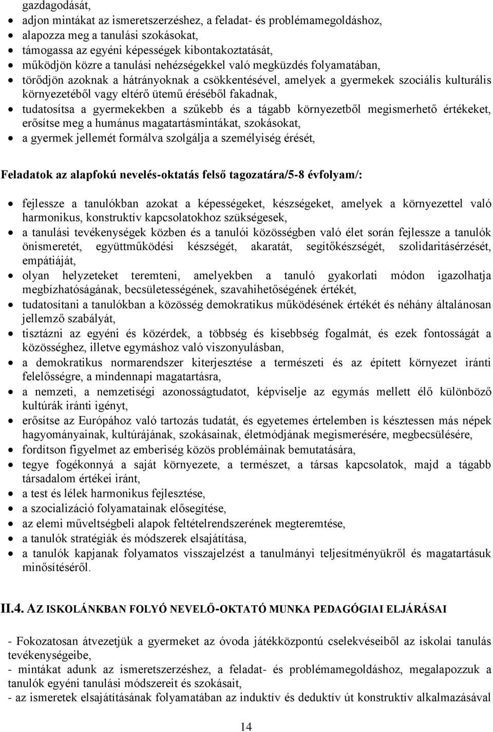 gyermekekben a szűkebb és a tágabb környezetből megismerhető értékeket, erősítse meg a humánus magatartásmintákat, szokásokat, a gyermek jellemét formálva szolgálja a személyiség érését, Feladatok az