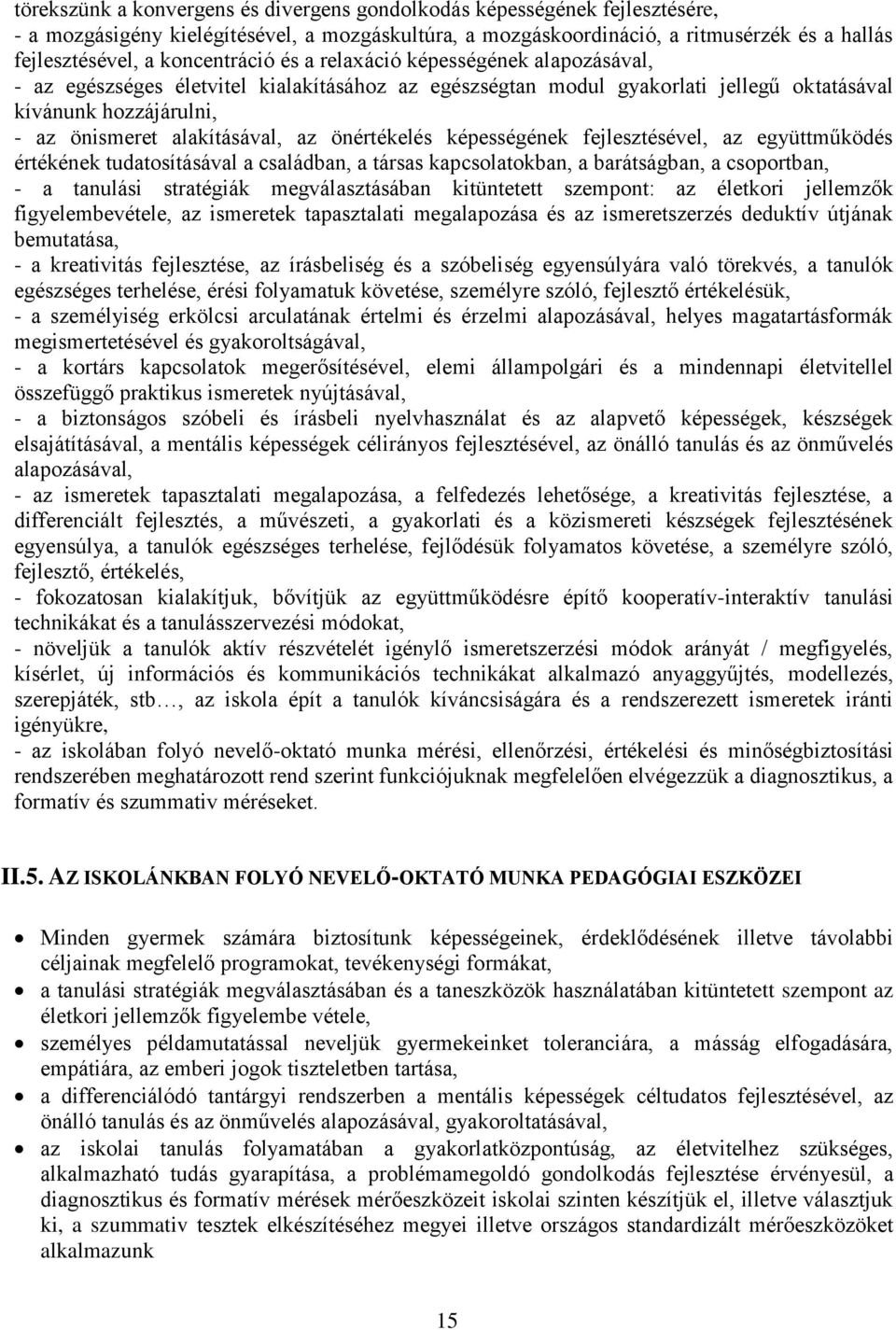 az önértékelés képességének fejlesztésével, az együttműködés értékének tudatosításával a családban, a társas kapcsolatokban, a barátságban, a csoportban, - a tanulási stratégiák megválasztásában