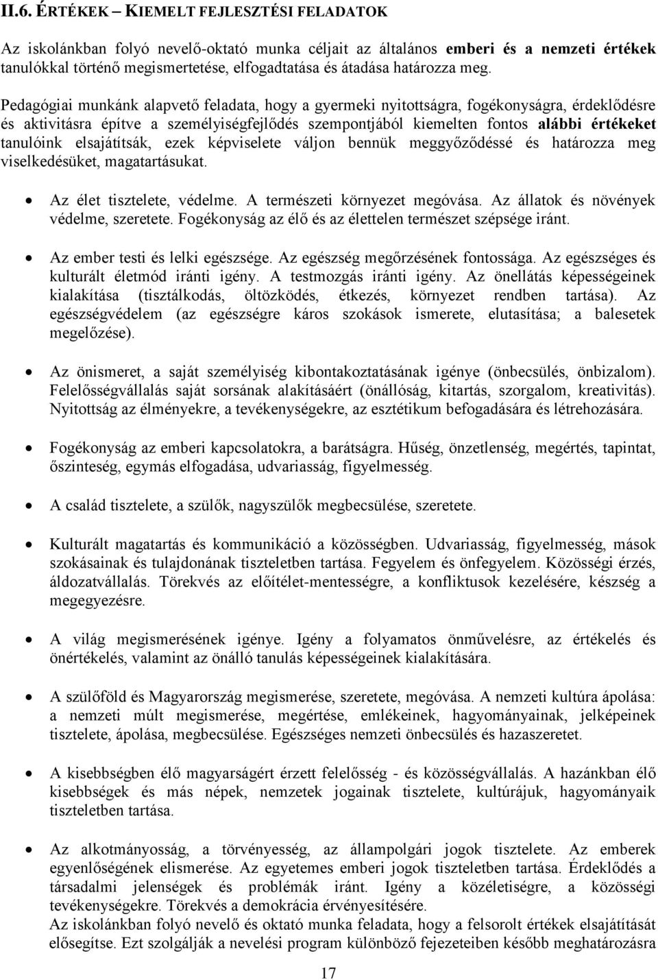 Pedagógiai munkánk alapvető feladata, hogy a gyermeki nyitottságra, fogékonyságra, érdeklődésre és aktivitásra építve a személyiségfejlődés szempontjából kiemelten fontos alábbi értékeket tanulóink