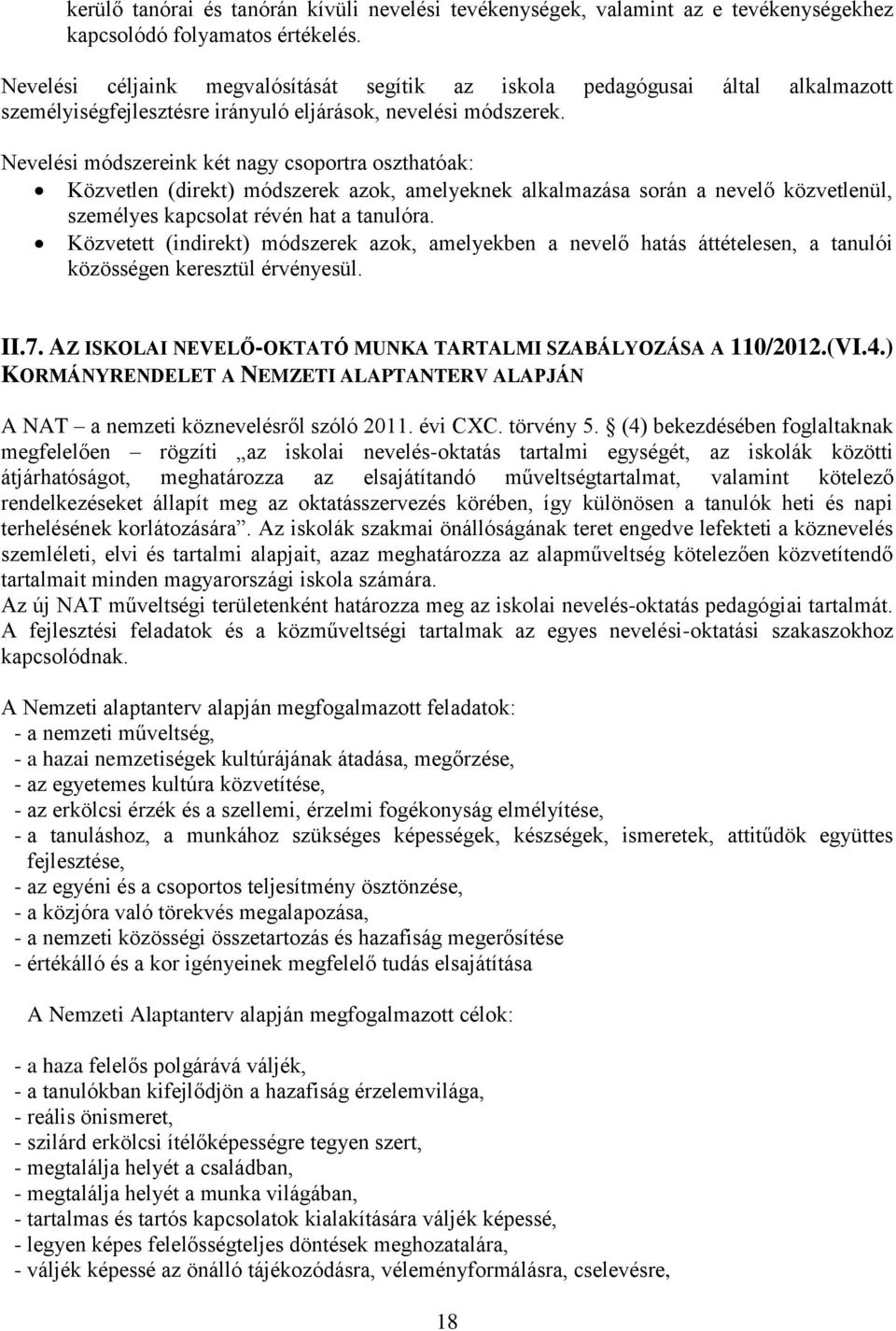 Nevelési módszereink két nagy csoportra oszthatóak: Közvetlen (direkt) módszerek azok, amelyeknek alkalmazása során a nevelő közvetlenül, személyes kapcsolat révén hat a tanulóra.