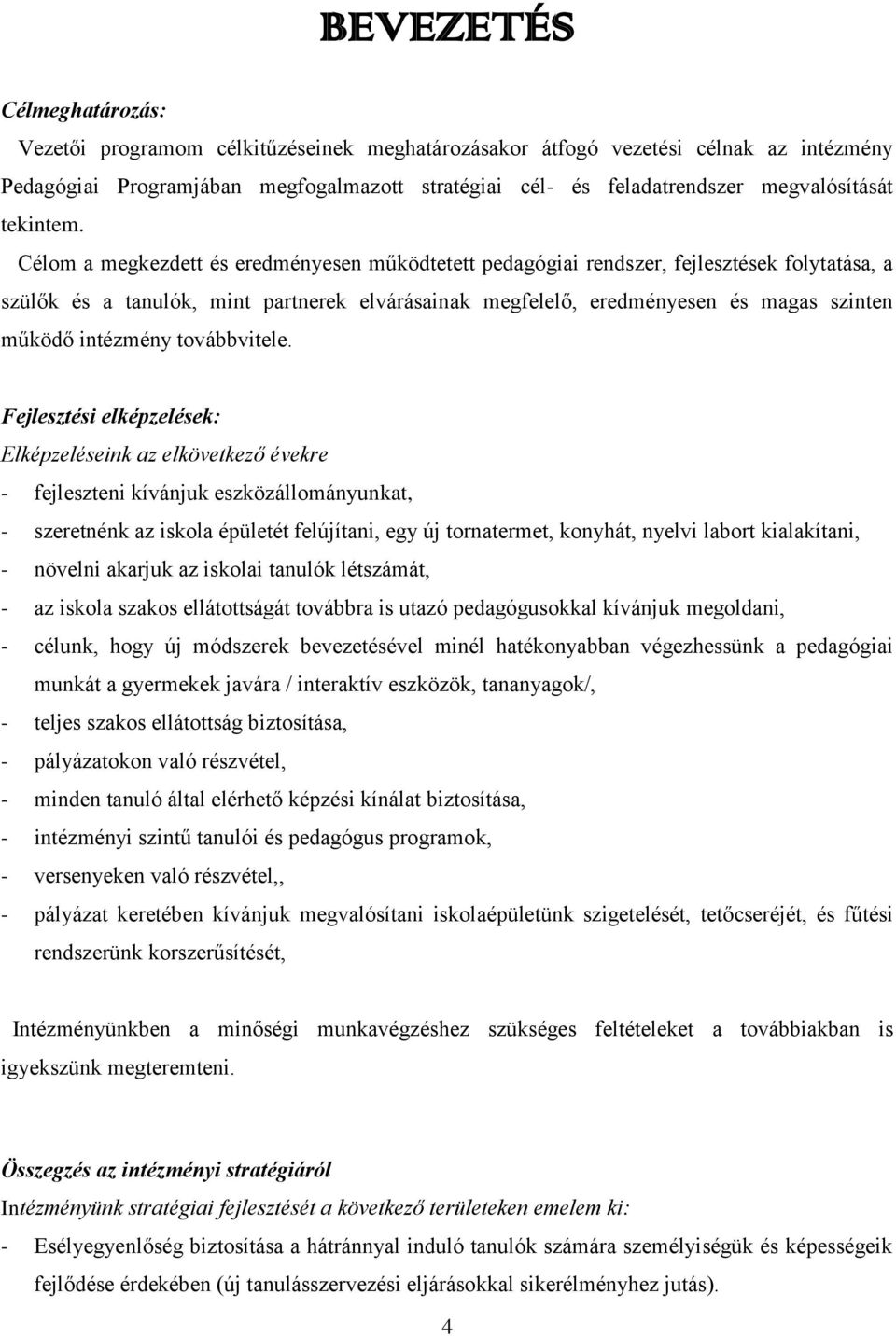 Célom a megkezdett és eredményesen működtetett pedagógiai rendszer, fejlesztések folytatása, a szülők és a tanulók, mint partnerek elvárásainak megfelelő, eredményesen és magas szinten működő