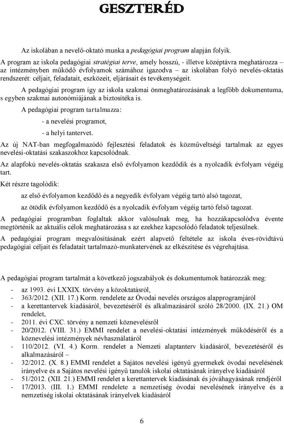 céljait, feladatait, eszközeit, eljárásait és tevékenységeit. A pedagógiai program így az iskola szakmai önmeghatározásának a legfőbb dokumentuma, s egyben szakmai autonómiájának a biztosítéka is.