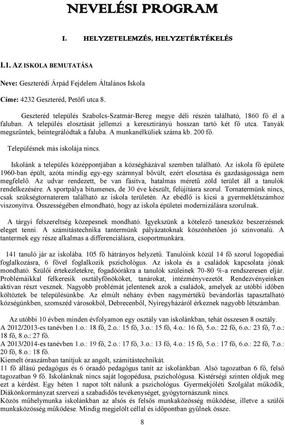 Tanyák megszűntek, beintegrálódtak a faluba. A munkanélküliek száma kb. 200 fő. Településnek más iskolája nincs. Iskolánk a település középpontjában a községházával szemben található.