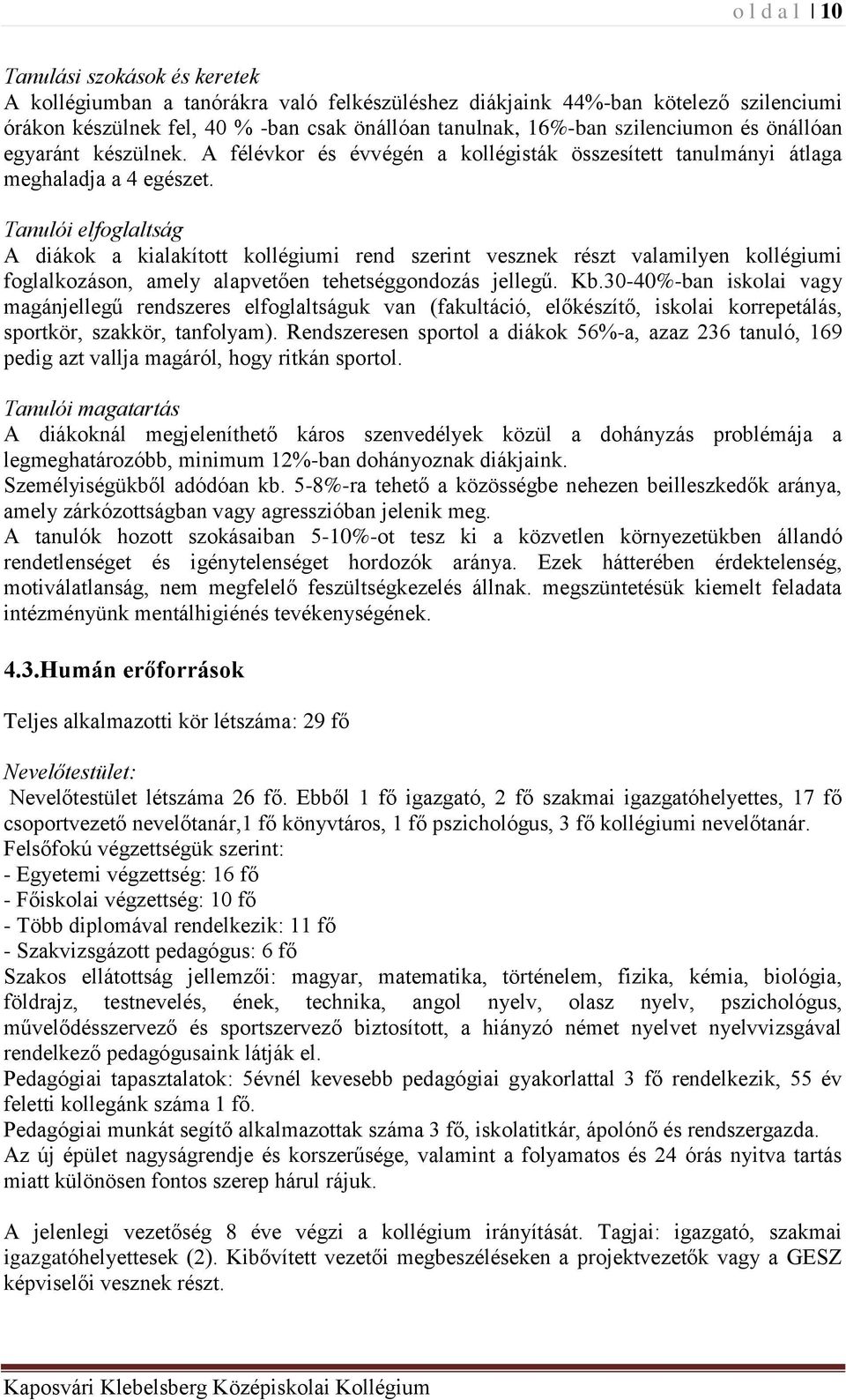 Tanulói elfoglaltság A diákok a kialakított kollégiumi rend szerint vesznek részt valamilyen kollégiumi foglalkozáson, amely alapvetően tehetséggondozás jellegű. Kb.