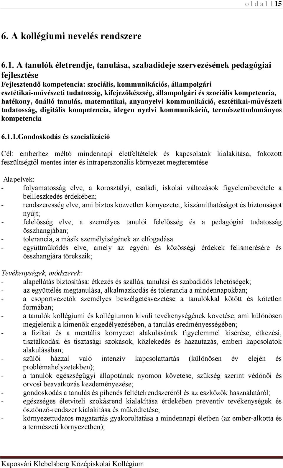 A tanulók életrendje, tanulása, szabadideje szervezésének pedagógiai fejlesztése Fejlesztendő kompetencia: szociális, kommunikációs, állampolgári esztétikai-művészeti tudatosság, kifejezőkészség,