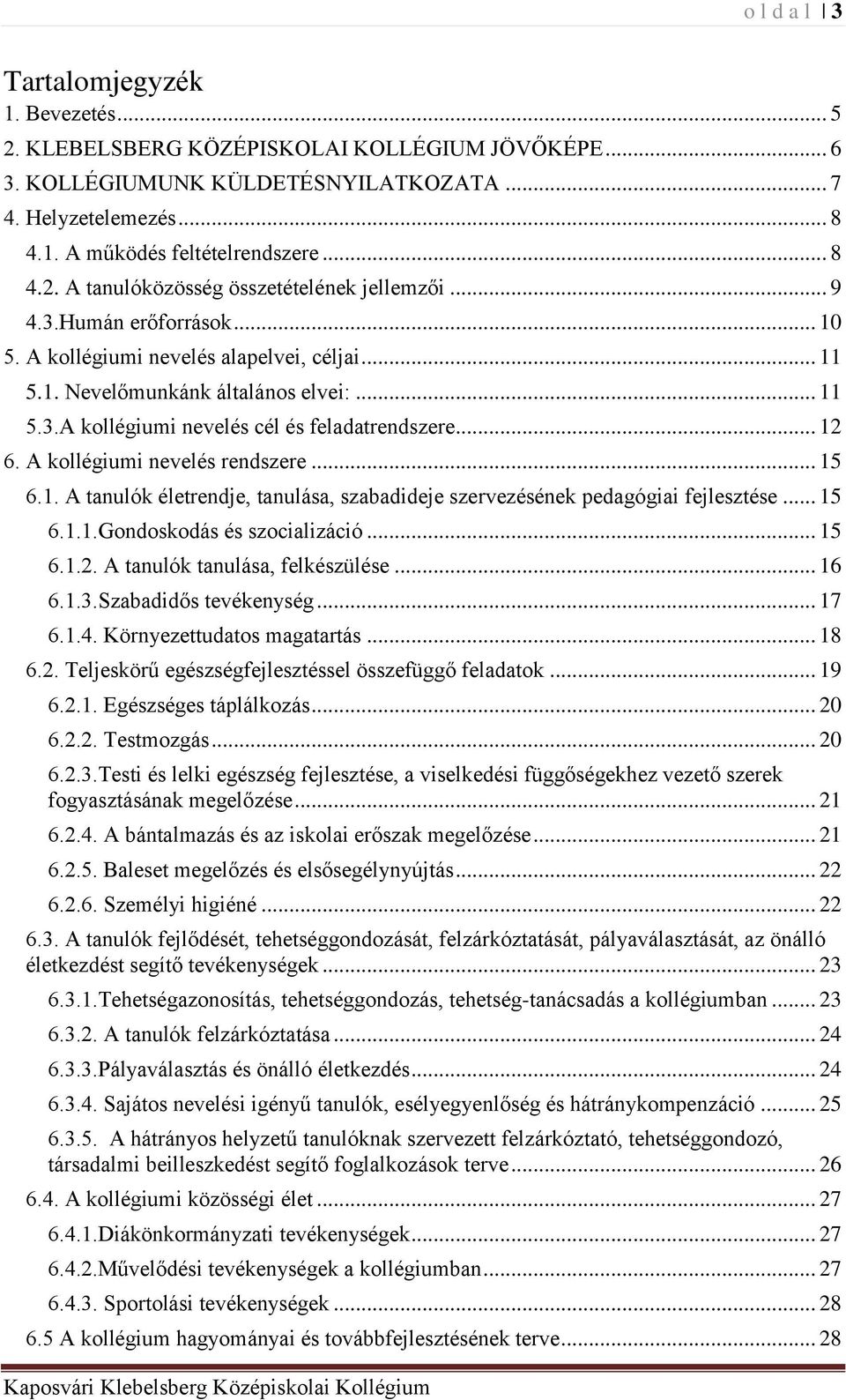 .. 12 6. A kollégiumi nevelés rendszere... 15 6.1. A tanulók életrendje, tanulása, szabadideje szervezésének pedagógiai fejlesztése... 15 6.1.1.Gondoskodás és szocializáció... 15 6.1.2. A tanulók tanulása, felkészülése.