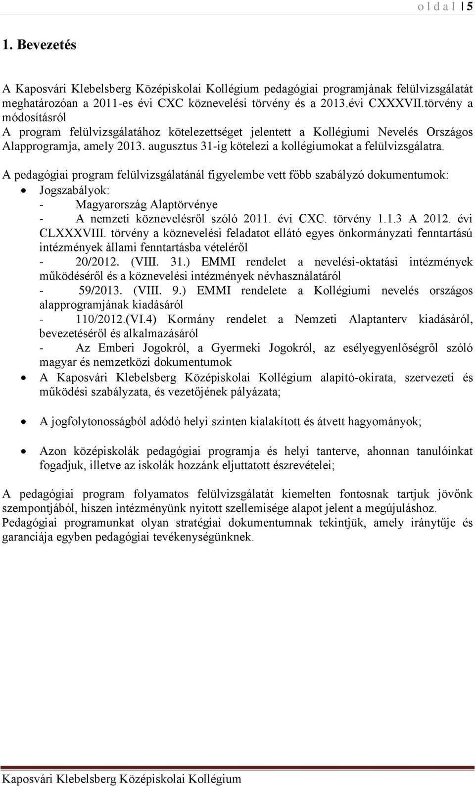 A pedagógiai program felülvizsgálatánál figyelembe vett főbb szabályzó dokumentumok: Jogszabályok: - Magyarország Alaptörvénye - A nemzeti köznevelésről szóló 2011. évi CXC. törvény 1.1.3 A 2012.