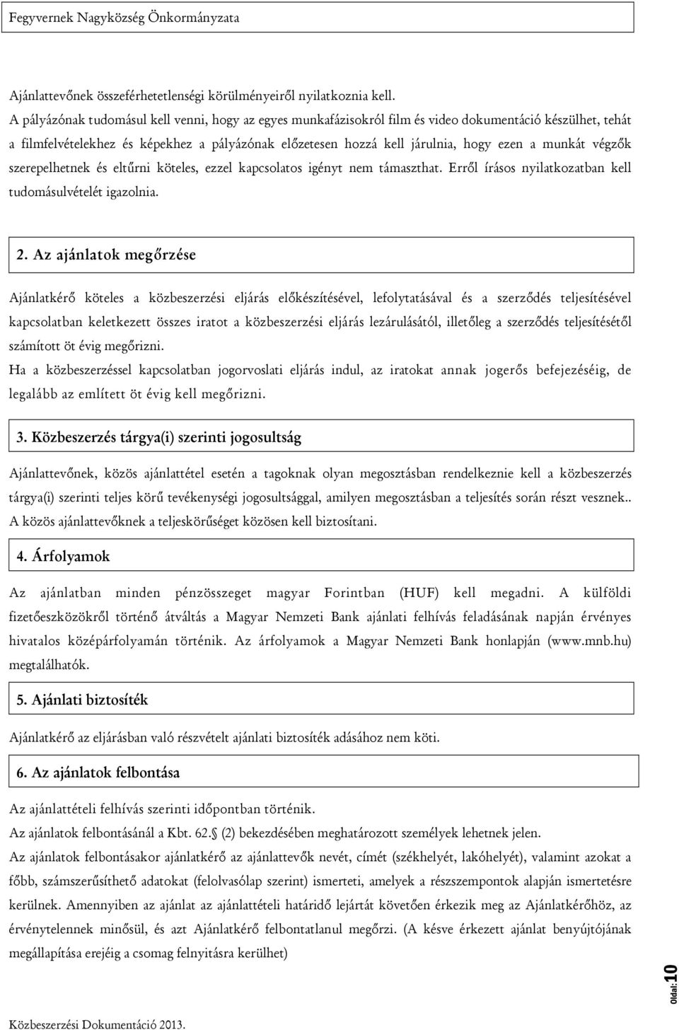 munkát végzők szerepelhetnek és eltűrni köteles, ezzel kapcsolatos igényt nem támaszthat. Erről írásos nyilatkozatban kell tudomásulvételét igazolnia. 2.