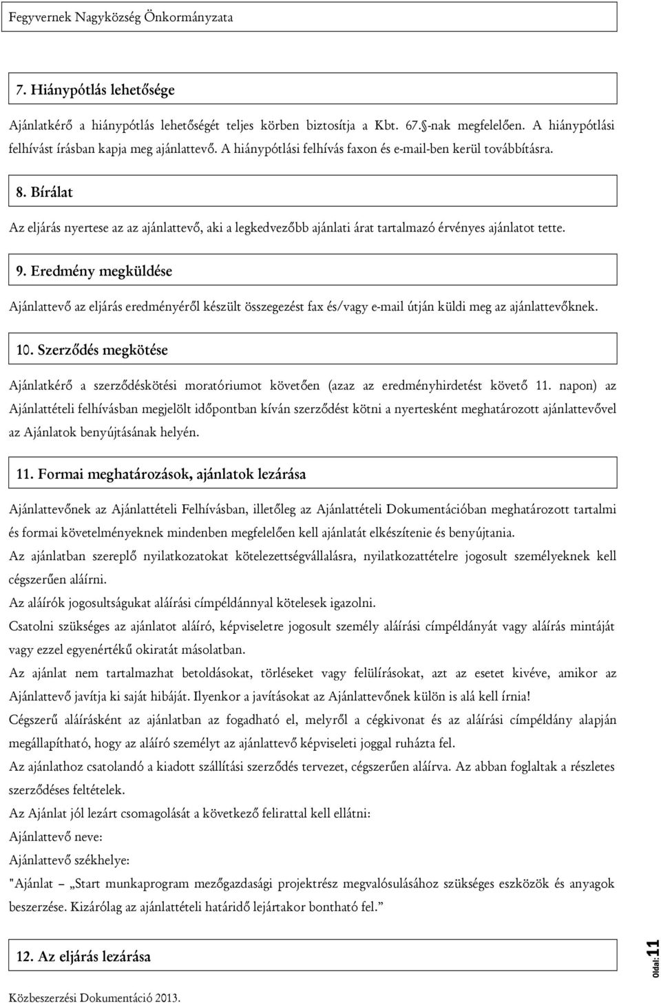 Eredmény megküldése Ajánlattevő az eljárás eredményéről készült összegezést fax és/vagy e-mail útján küldi meg az ajánlattevőknek. 10.