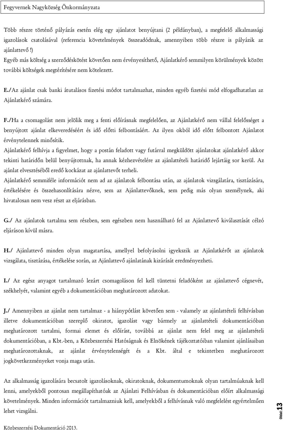 F./Ha a csomagolást nem jelölik meg a fenti előírásnak megfelelően, az Ajánlatkérő nem vállal felelősséget a benyújtott ajánlat elkeveredéséért és idő előtti felbontásáért.