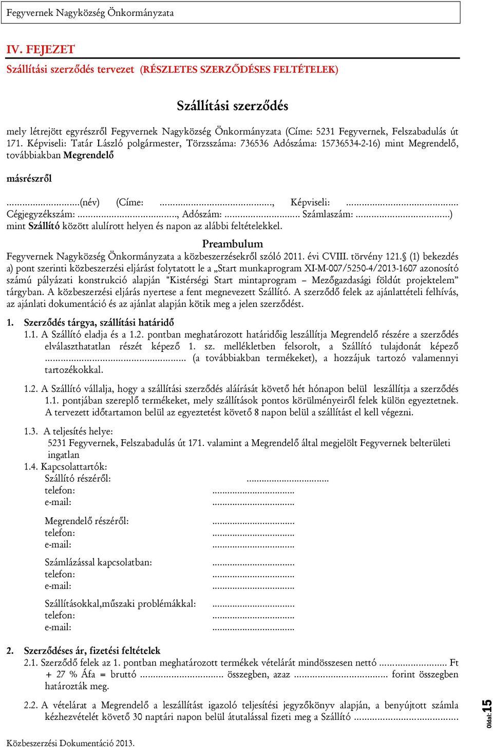 . Számlaszám: ) mint Szállító között alulírott helyen és napon az alábbi feltételekkel. Preambulum Fegyvernek Nagyközség Önkormányzata a közbeszerzésekről szóló 2011. évi CVIII. törvény 121.