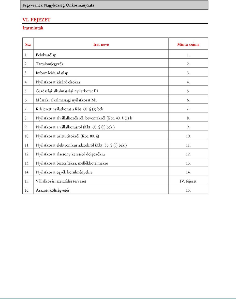 40. (1) b 8. 9. Nyilatkozat a vállalkozásról (Kbt. 60. (5) bek.) 9. 10. Nyilatkozat üzleti titokról (Kbt. 80. ) 10. 11. Nyilatkozat elektronikus adatokról (Kbt. 36. (5) bek.) 11. 12.