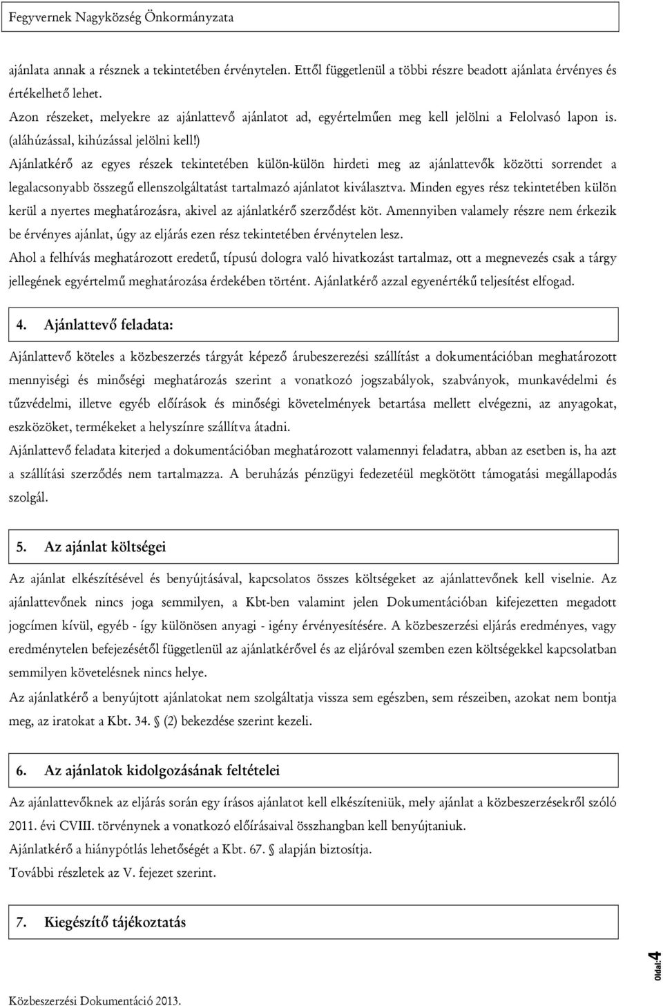 ) Ajánlatkérő az egyes részek tekintetében külön-külön hirdeti meg az ajánlattevők közötti sorrendet a legalacsonyabb összegű ellenszolgáltatást tartalmazó ajánlatot kiválasztva.