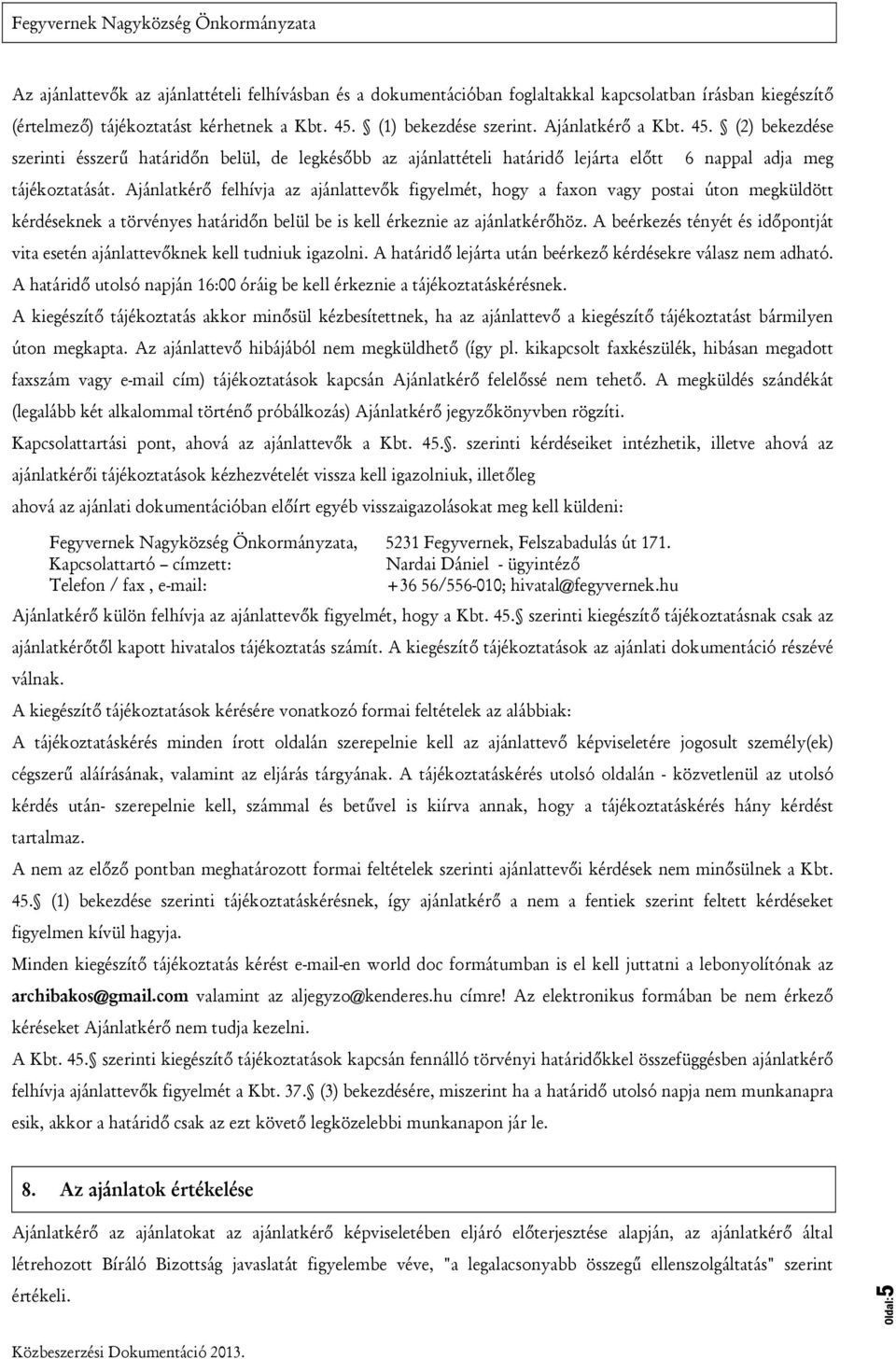 Ajánlatkérő felhívja az ajánlattevők figyelmét, hogy a faxon vagy postai úton megküldött kérdéseknek a törvényes határidőn belül be is kell érkeznie az ajánlatkérőhöz.