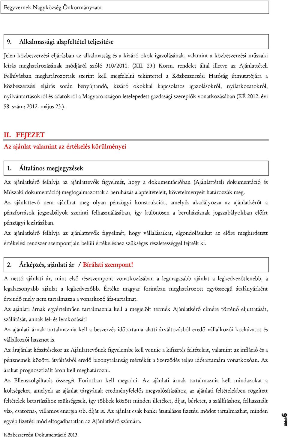 rendelet által illetve az Ajánlattételi Felhívásban meghatározottak szerint kell megfelelni tekintettel a Közbeszerzési Hatóság útmutatójára a közbeszerzési eljárás során benyújtandó, kizáró okokkal