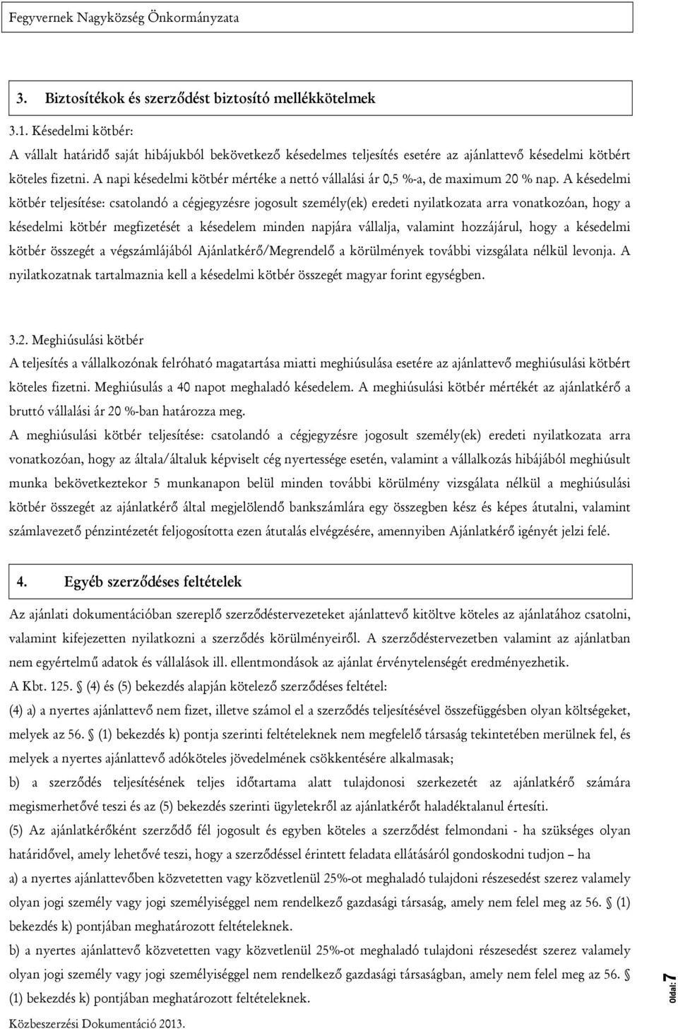 A napi késedelmi kötbér mértéke a nettó vállalási ár 0,5 %-a, de maximum 20 % nap.