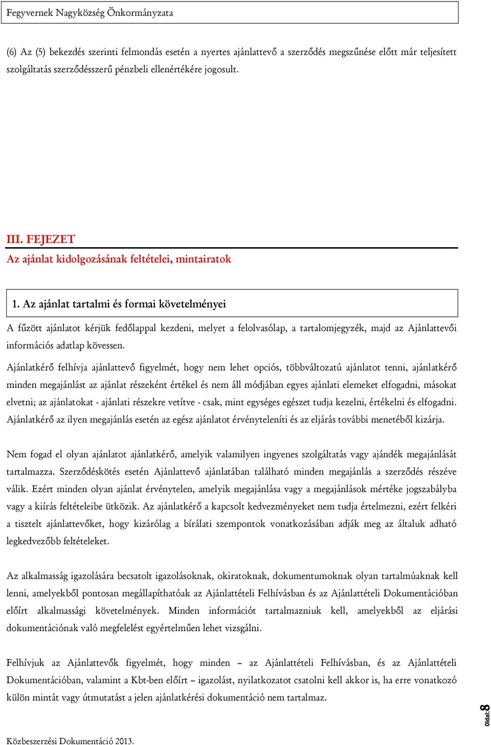 Az ajánlat tartalmi és formai követelményei A fűzött ajánlatot kérjük fedőlappal kezdeni, melyet a felolvasólap, a tartalomjegyzék, majd az Ajánlattevői információs adatlap kövessen.