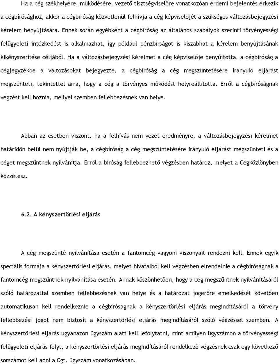 Ennek során egyébként a cégbíróság az általános szabályok szerinti törvényességi felügyeleti intézkedést is alkalmazhat, így például pénzbírságot is kiszabhat a kérelem benyújtásának kikényszerítése