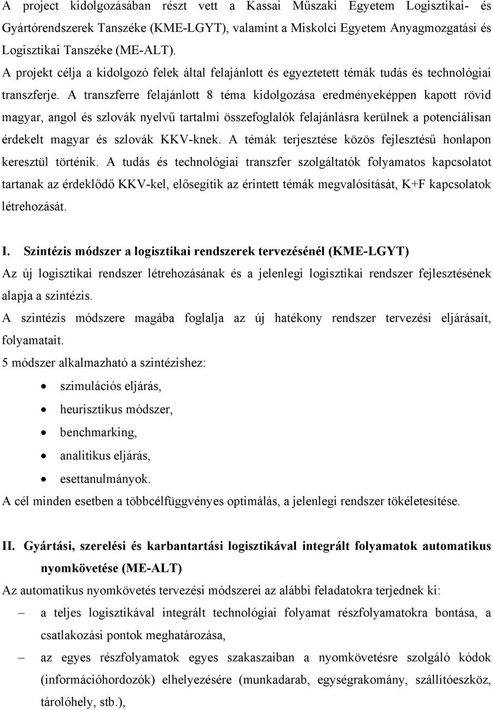 A transzferre felaánlott 8 téma kidolgozása eredményeképpen kapott rövid magyar, angol és szlovák nyelvű tartalmi összefoglalók felaánlásra kerülnek a potenciálisan érdekelt magyar és szlovák