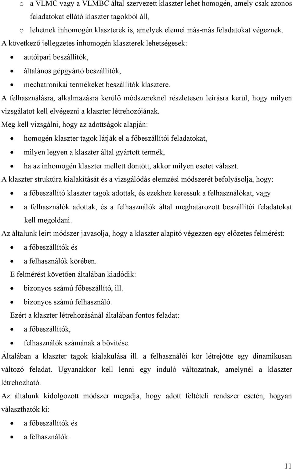 A felhasználásra, alkalmazásra kerülő módszereknél részletesen leírásra kerül, hogy milyen vizsgálatot kell elvégezni a klaszter létrehozóának.